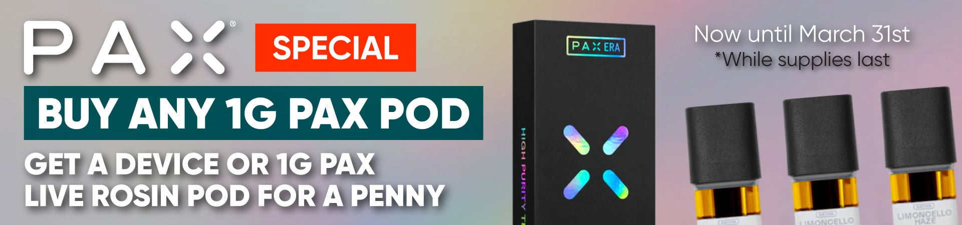 Buy any 1 gram PAX pod, get a device or 1 gram live rosin PAX pod for $0.01.